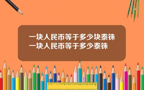 一块人民币等于多少块泰铢一块人民币等于多少泰铢