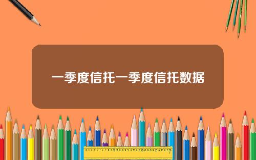 一季度信托一季度信托数据