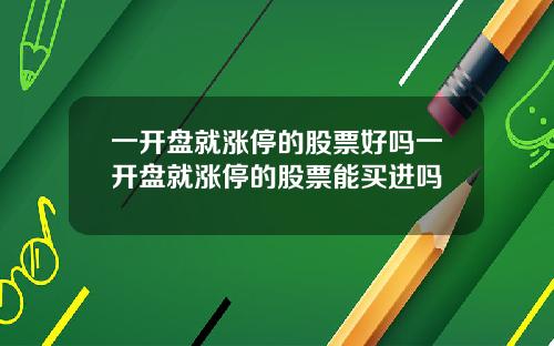一开盘就涨停的股票好吗一开盘就涨停的股票能买进吗