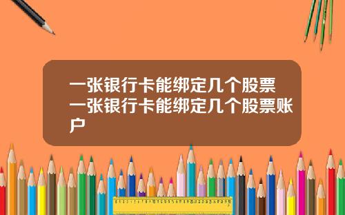 一张银行卡能绑定几个股票一张银行卡能绑定几个股票账户
