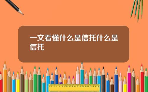 一文看懂什么是信托什么是信托