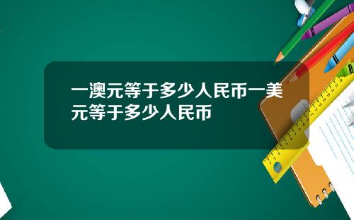 一澳元等于多少人民币一美元等于多少人民币