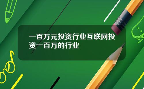 一百万元投资行业互联网投资一百万的行业
