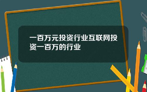 一百万元投资行业互联网投资一百万的行业