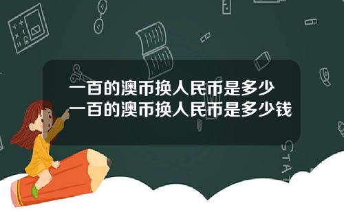 一百的澳币换人民币是多少一百的澳币换人民币是多少钱