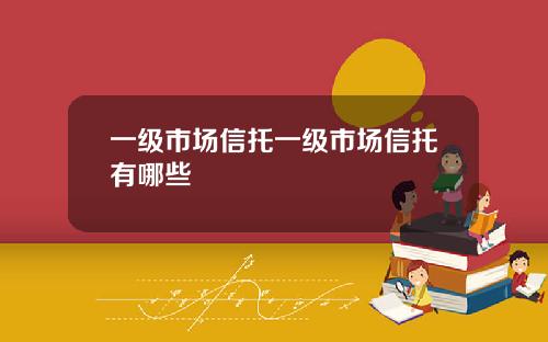 一级市场信托一级市场信托有哪些