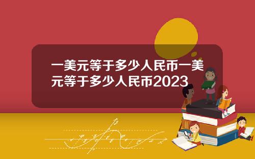 一美元等于多少人民币一美元等于多少人民币2023