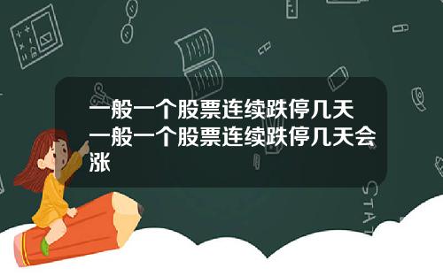 一般一个股票连续跌停几天一般一个股票连续跌停几天会涨