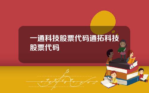 一通科技股票代码通拓科技股票代码