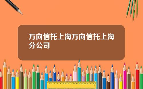 万向信托上海万向信托上海分公司
