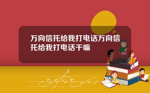 万向信托给我打电话万向信托给我打电话干嘛