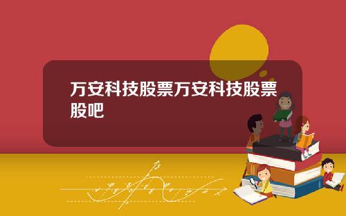 万安科技股票万安科技股票股吧