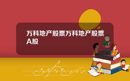 万科地产股票万科地产股票A股