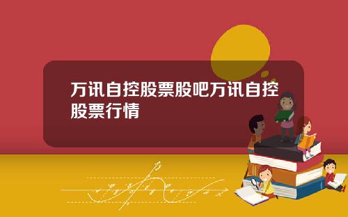 万讯自控股票股吧万讯自控股票行情