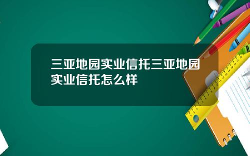 三亚地园实业信托三亚地园实业信托怎么样