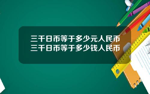 三千日币等于多少元人民币三千日币等于多少钱人民币