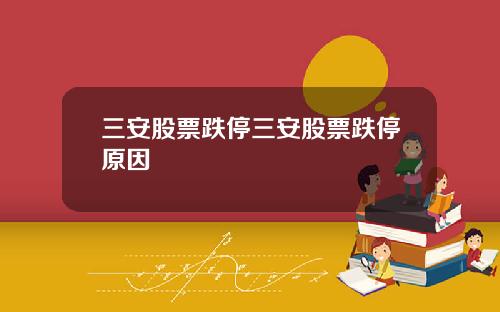 三安股票跌停三安股票跌停原因 三安股票跌停三安股票跌停原因