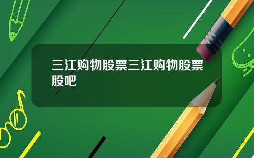 三江购物股票三江购物股票股吧