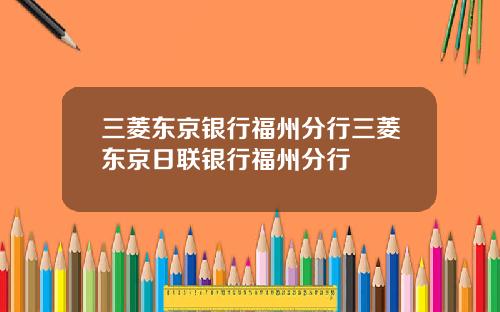 三菱东京银行福州分行三菱东京日联银行福州分行