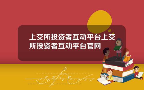 上交所投资者互动平台上交所投资者互动平台官网
