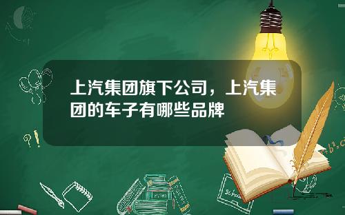 上汽集团旗下公司，上汽集团的车子有哪些品牌