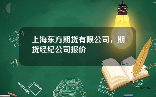 上海东方期货有限公司，期货经纪公司报价