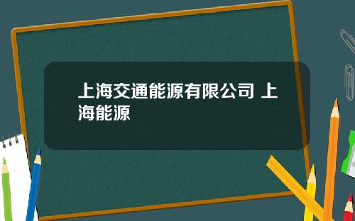 上海交通能源有限公司 上海能源