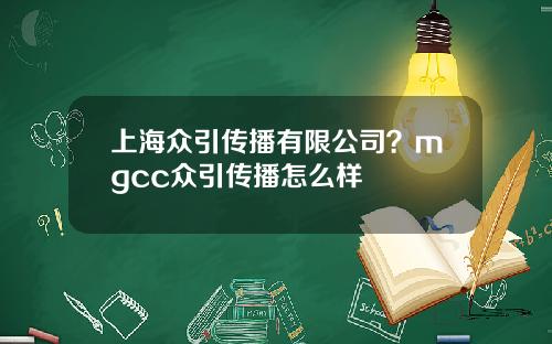 上海众引传播有限公司？mgcc众引传播怎么样