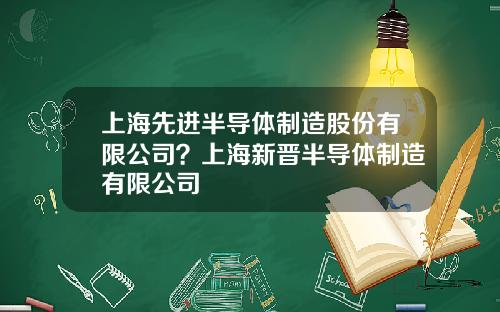 上海先进半导体制造股份有限公司？上海新晋半导体制造有限公司