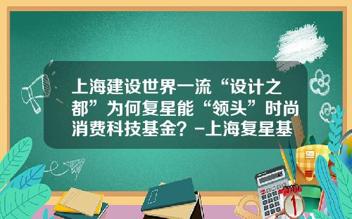上海建设世界一流“设计之都”为何复星能“领头”时尚消费科技基金？-上海复星基金