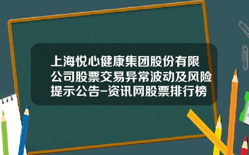 上海悦心健康集团股份有限公司股票交易异常波动及风险提示公告-资讯网股票排行榜下载最新