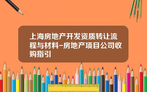 上海房地产开发资质转让流程与材料-房地产项目公司收购指引