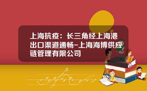 上海抗疫：长三角经上海港出口渠道通畅-上海海博供应链管理有限公司