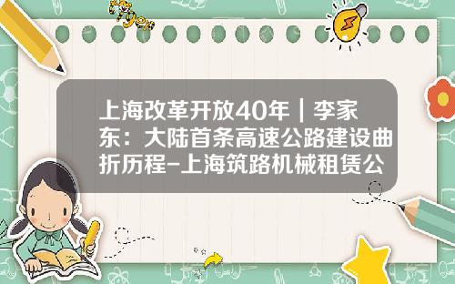 上海改革开放40年｜李家东：大陆首条高速公路建设曲折历程-上海筑路机械租赁公司
