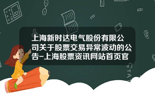 上海新时达电气股份有限公司关于股票交易异常波动的公告-上海股票资讯网站首页官网