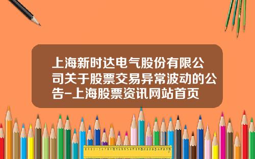 上海新时达电气股份有限公司关于股票交易异常波动的公告-上海股票资讯网站首页