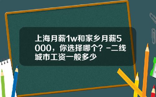 上海月薪1w和家乡月薪5000，你选择哪个？-二线城市工资一般多少