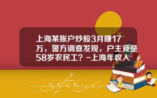上海某账户炒股3月赚17万，警方调查发现，户主竟是58岁农民工？-上海年收入100万多少人