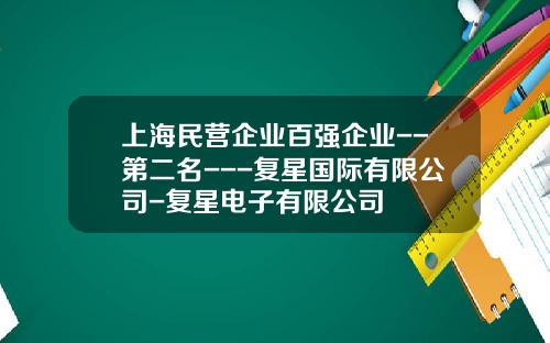上海民营企业百强企业--第二名---复星国际有限公司-复星电子有限公司