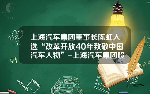 上海汽车集团董事长陈虹入选“改革开放40年致敬中国汽车人物”-上海汽车集团股份有限公司陈虹