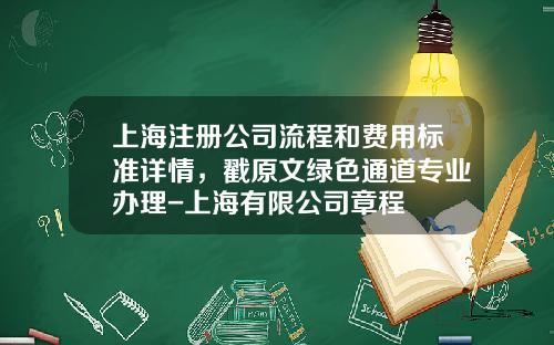 上海注册公司流程和费用标准详情，戳原文绿色通道专业办理-上海有限公司章程