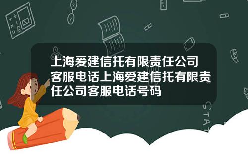 上海爱建信托有限责任公司客服电话上海爱建信托有限责任公司客服电话号码