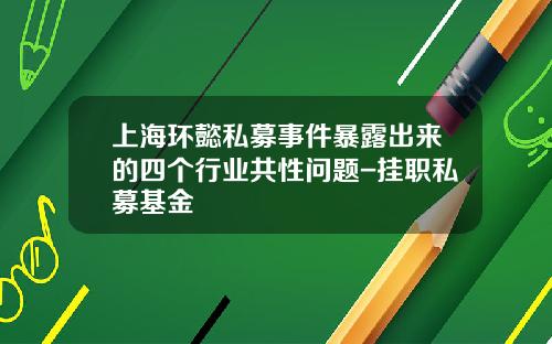上海环懿私募事件暴露出来的四个行业共性问题-挂职私募基金
