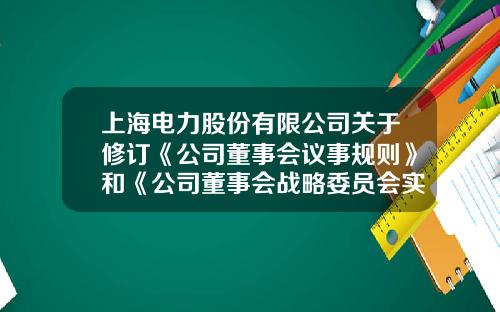 上海电力股份有限公司关于修订《公司董事会议事规则》和《公司董事会战略委员会实施细则》的公告-股份有限公司董事会的议事规则