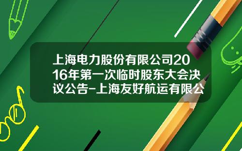 上海电力股份有限公司2016年第一次临时股东大会决议公告-上海友好航运有限公司