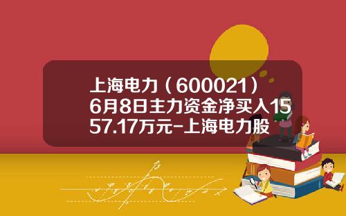 上海电力（600021）6月8日主力资金净买入1557.17万元-上海电力股份有限公司竞争力