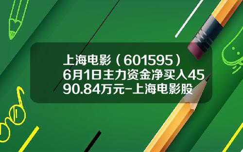 上海电影（601595）6月1日主力资金净买入4590.84万元-上海电影股价预测多少
