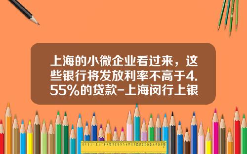 上海的小微企业看过来，这些银行将发放利率不高于4.55%的贷款-上海闵行上银村镇银行股份有限公司