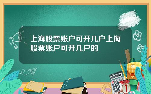 上海股票账户可开几户上海股票账户可开几户的