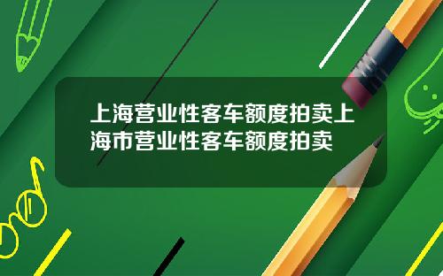 上海营业性客车额度拍卖上海市营业性客车额度拍卖